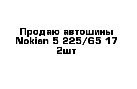 Продаю автошины Nokian 5 225/65-17 2шт